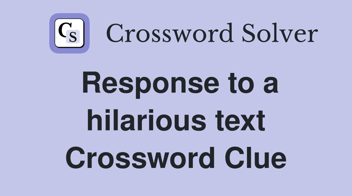 Response to a hilarious text Crossword Clue Answers Crossword Solver